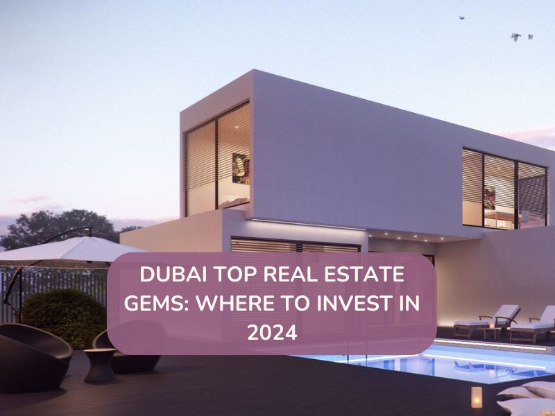Dubai Top Real Estate Gems: Where to Invest in 2024 – Real State In Dubai | Luxury Properties